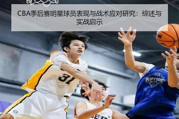 CBA季后赛明星球员表现与战术应对研究：综述与实战启示
