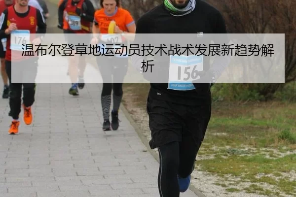 温布尔登草地运动员技术战术发展新趋势解析